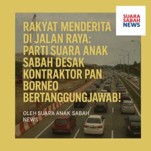 Rakyat Menderita di Jalan Raya: Parti Suara Anak Sabah Desak Kontraktor Pan Borneo Bertanggungjawab!